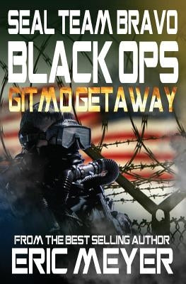 Seal Team Bravo: Black Ops - Gitmo Getaway by Meyer, Eric