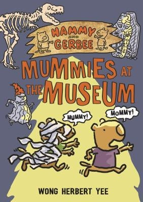 Hammy and Gerbee: Mummies at the Museum by Yee, Wong Herbert