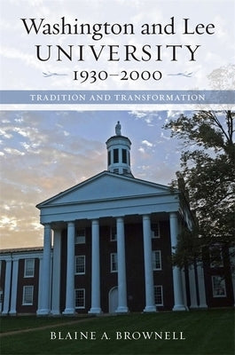 Washington and Lee University, 1930-2000: Tradition and Transformation by Brownell, Blaine A.