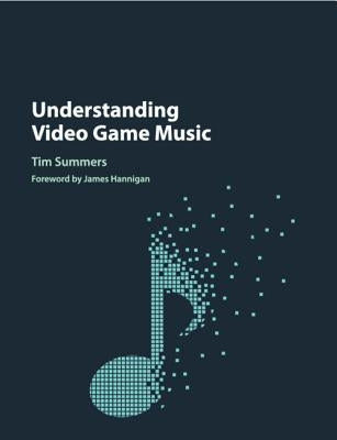 Understanding Video Game Music by Summers, Tim