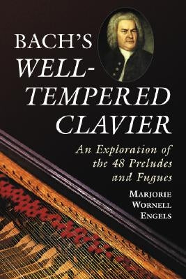 Bach's Well-Tempered Clavier: An Exploration of the 48 Preludes and Fugues by Engels, Marjorie Wornell