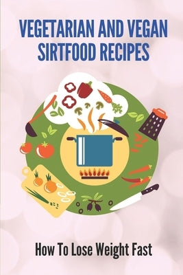 Vegetarian And Vegan Sirtfood Recipes: How To Lose Weight Fast: Sirtfood Diet Meat by Staude, Hong