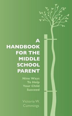 A Handbook for the Middle School Parent: Nine ways to Help Your child Succeed by Cummings, Victoria W.