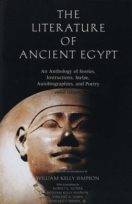 The Literature of Ancient Egypt: An Anthology of Stories, Instructions, Stelae, Autobiographies, and Poetry by Simpson, William Kelley