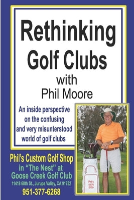 Rethinking Golf Clubs: An inside perspective on the confusing and very misunderstood world of golf clubs by Moore, Philip