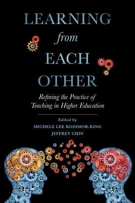 Learning from Each Other: Refining the Practice of Teaching in Higher Education by Kozimor-King, Michele Lee