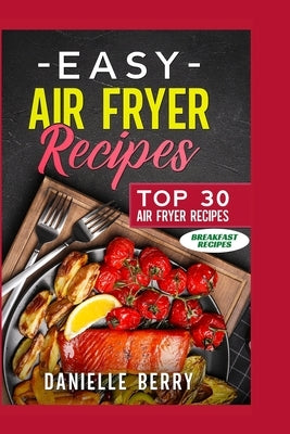 Easy Air Fryer Recipes: Top 30 Air Fryer Breakfast Recipes by Berry, Danielle