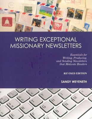 Writing Exceptional Missionary Newsletters: Essentials for Writing, Producing, and Sending Newsletters that Motivate Readers by Weyeneth, Sandra M.