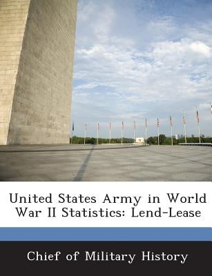 United States Army in World War II Statistics: Lend-Lease by Chief of Military History