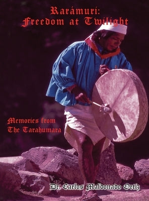 Rarámuri: Memories from The Tarahumara by Maldonado Ortiz, Doctor Carlos