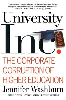 University Inc.: The Corporate Corruption of Higher Education by Washburn, Jennifer