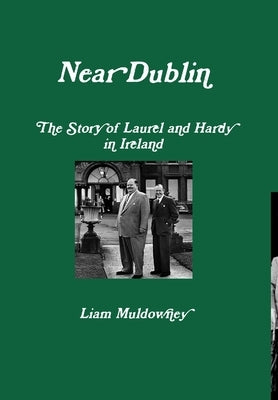 Near Dublin The Story of Laurel and Hardy in Ireland by Muldowney, Liam