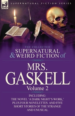 The Collected Supernatural and Weird Fiction of Mrs. Gaskell-Volume 2: Including One Novel 'a Dark Night's Work, ' Four Novelettes 'Crowley Castle, ' by Mrs Gaskell