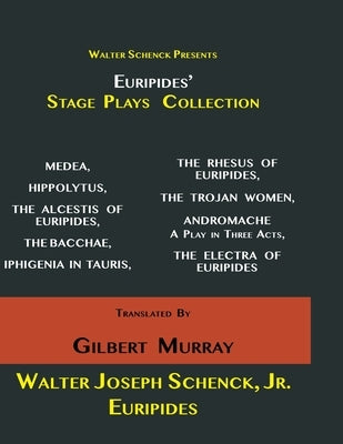 Walter Schenck Presents Euripides' STAGE PLAYS COLLECTION: : MEDEA, HIPPOLYTUS, THE ALCESTIS OF EURIPIDES, THE BACCHAE, IPHIGENIA IN TAURIS, THE RHESU by Euripides