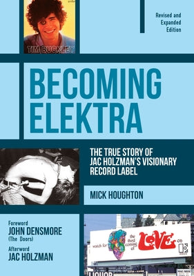 Becoming Elektra: The True Story of Jac Holzman's Visionary Record Label (Revised & Expanded Edition) by Houghton, Mick