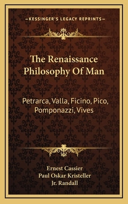 The Renaissance Philosophy of Man: Petrarca, Valla, Ficino, Pico, Pomponazzi, Vives by Cassier, Ernest