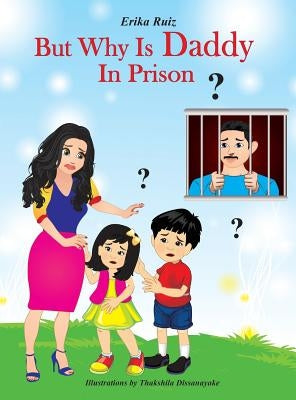 But Why Is Daddy In Prison? by Ruiz, Erika