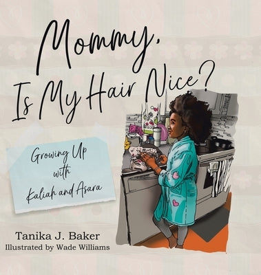 Mommy, Is My Hair Nice?: Growing Up with Kaliah and Asara by Baker, Tanika J.