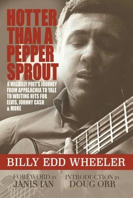 Hotter Than a Pepper Sprout: A Hillbilly Poet's Journey from Appalachia to Yale to Writing Hits for Elvis, Johnny Cash & More by Wheeler, Billy Edd