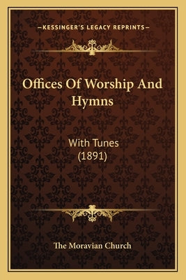 Offices of Worship and Hymns: With Tunes (1891) by The Moravian Church