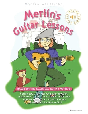 Merlin's Guitar Lessons - Based on the Classical Guitar Method: Guitar Book for Kids of 5 and Upwards: Learn How to Play the Guitar Step by Step and H by Windlicht, Monika