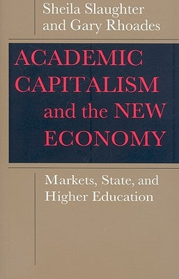 Academic Capitalism and the New Economy: Markets, State, and Higher Education by Slaughter, Sheila