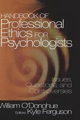 Handbook of Professional Ethics for Psychologists: Issues, Questions, and Controversies by O&#8242;donohue, William T.