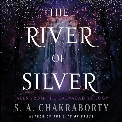 The River of Silver: Tales from the Daevabad Trilogy by Chakraborty, S. A.