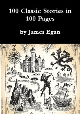 100 Classic Stories in 100 Pages by Egan, James