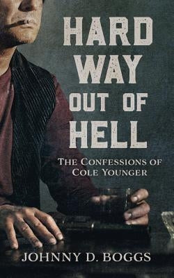 Hard Way Out of Hell: The Confessions of Cole Younger by Boggs, Johnny D.