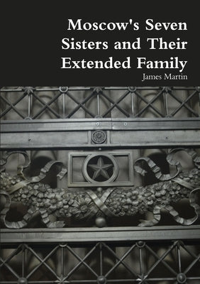 Moscow's Seven Sisters and Their Extended Family by Martin, James