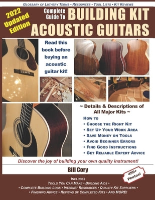 Complete Guide to Building Kit Acoustic Guitars: Discover the Joy of Building Your Own Quality Musical Instrument by Cory, Bill