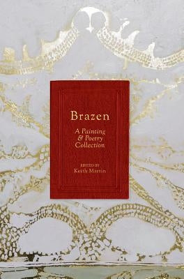 Brazen: A Painting & Poetry Collection by Brooks, Kimberly