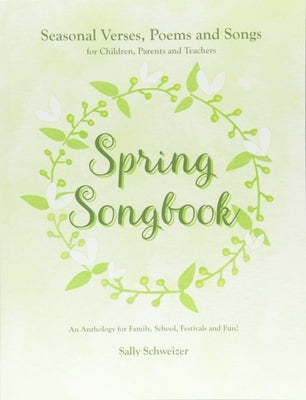 Spring Songbook: Seasonal Verses, Poems and Songs for Children, Parents and Teachers - An Anthology for Family, School, Festivals and F by Schweizer, Sally