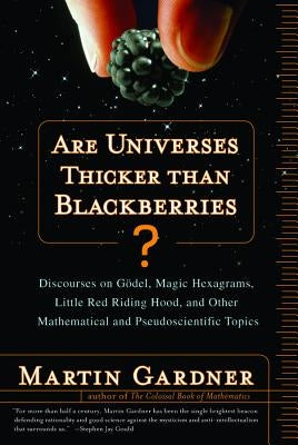 Are Universes Thicker Than Blackberries?: Discourses on Godel, Magic Hexagrams, Little Red Riding Hood, and Other Mathematical and Pseudoscientific To by Gardner, Martin