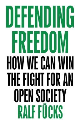 Defending Freedom: How We Can Win the Fight for an Open Society by Fücks, Ralf