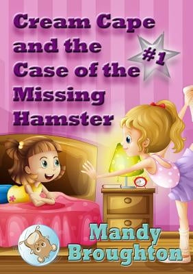 Cream Cape and the Case of the Missing Hamster: #1 by Broughton, Mandy