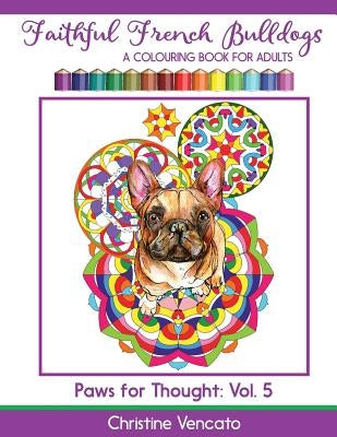 Faithful French Bulldogs: A Frenchie Dog Colouring Book for Adults by Vencato, Christine