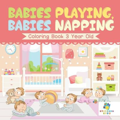 Babies Playing, Babies Napping Coloring Book 3 Year Old by Educando Kids