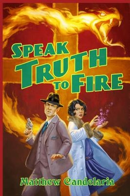 Speak Truth to Fire by Candelaria, Matthew