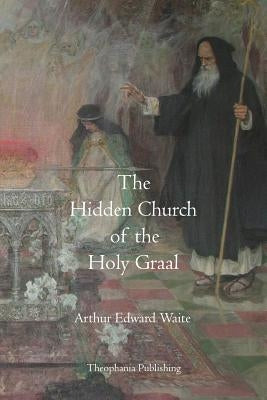 The Hidden Church of the Holy Graal by Waite, Arthur Edward