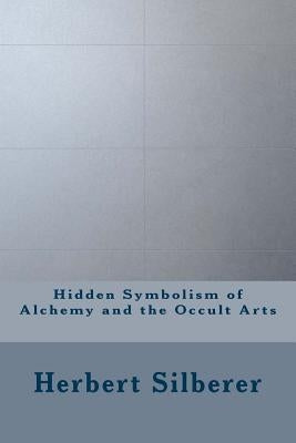 Hidden Symbolism of Alchemy and the Occult Arts by Silberer, Herbert