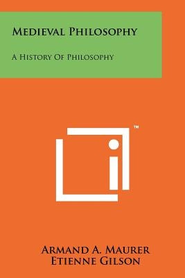 Medieval Philosophy: A History Of Philosophy by Maurer, Armand a.