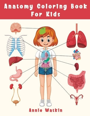 Anatomy Coloring Book For Kids: Fun Coloring Page Organ for Grades K-3 - Human Body Organ for Toddler 4-8 Years old by Watkin, Annie