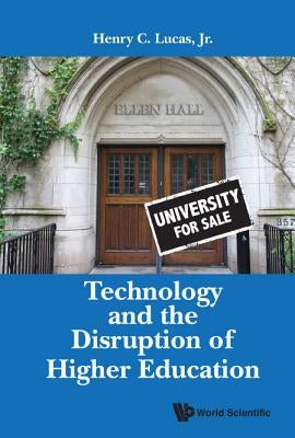 Technology and the Disruption of Higher Education by Lucas Jr, Henry C.