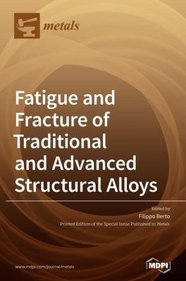 Fatigue and Fracture of Traditional and Advanced Structural Alloys by Berto, Filippo