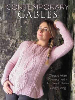 Contemporary Cables: Classic Aran Reimagined in Current Styles by Long, Jody