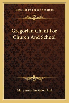 Gregorian Chant for Church and School by Goodchild, Mary Antonine