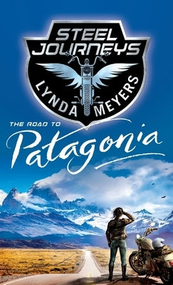 Steel Journeys: The Road To Patagonia by Meyers, Lynda L.