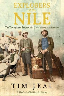 Explorers of the Nile: The Triumph and Tragedy of a Great Victorian Adventure by Jeal, Tim